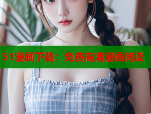 51漫画下载：免费高清漫画阅读