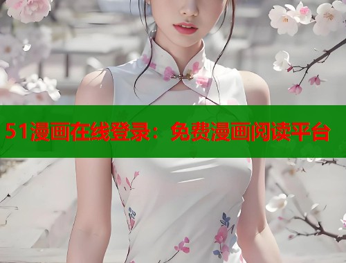 51漫画在线登录：免费漫画阅读平台