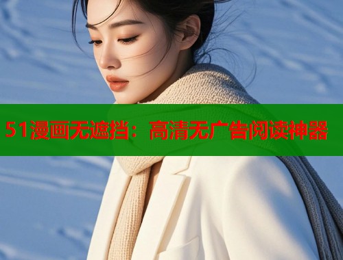 51漫画无遮挡：高清无广告阅读神器