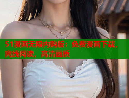 51漫画无限内购版：免费漫画下载，离线阅读，高清画质
