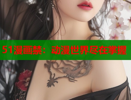51漫画禁：动漫世界尽在掌握