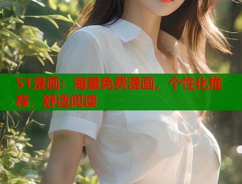 51漫画:海量免费漫画,个性化推荐,舒适阅读 51漫画:海量免费漫画,个性化推荐,舒适阅读