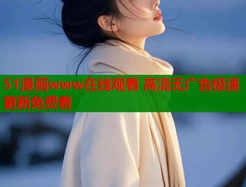 51漫画www在线观看 高清无广告极速更新免费看