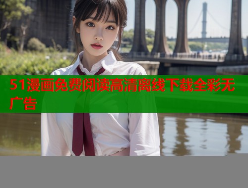 51漫画免费阅读高清离线下载全彩无广告