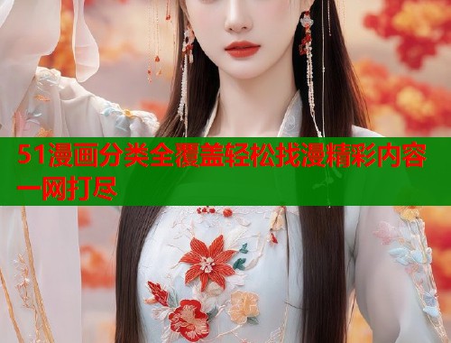 51漫画分类全覆盖轻松找漫精彩内容一网打尽