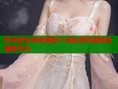 终末的女武神漫画51话免费阅读极速更新平台