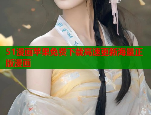 51漫画苹果免费下载高速更新海量正版漫画