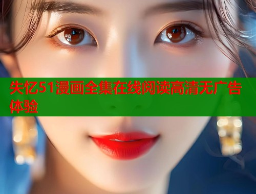 失忆51漫画全集在线阅读高清无广告体验