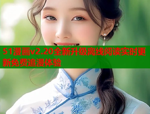 51漫画v2.20全新升级离线阅读实时更新免费追漫体验