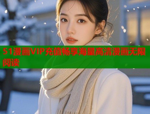 51漫画VIP充值畅享海量高清漫画无限阅读