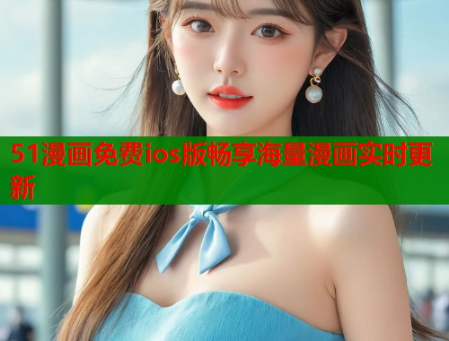 51漫画免费ios版畅享海量漫画实时更新