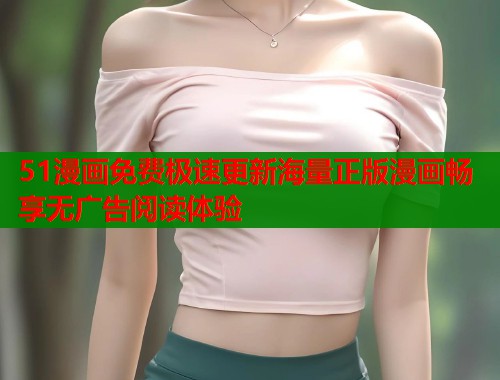 51漫画免费极速更新海量正版漫画畅享无广告阅读体验