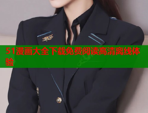 51漫画大全下载免费阅读高清离线体验