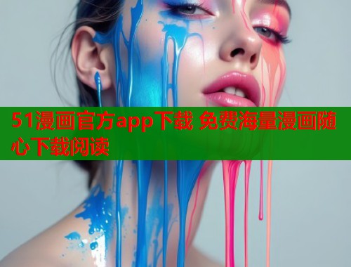 51漫画官方app下载 免费海量漫画随心下载阅读
