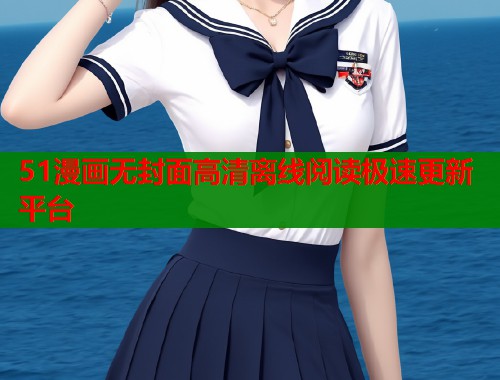 51漫画无封面高清离线阅读极速更新平台
