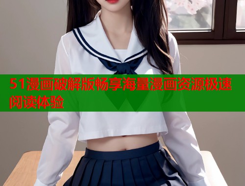51漫画破解版畅享海量漫画资源极速阅读体验